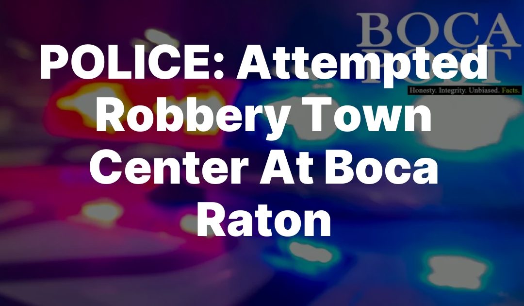 POLICE: Attempted Robbery Town Center At Boca Raton